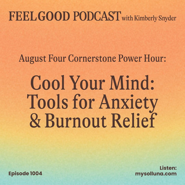 Ep. 1004 | Four Cornerstone Power Hour: Cool Your Mind: Tools for Anxiety & Burnout Relief