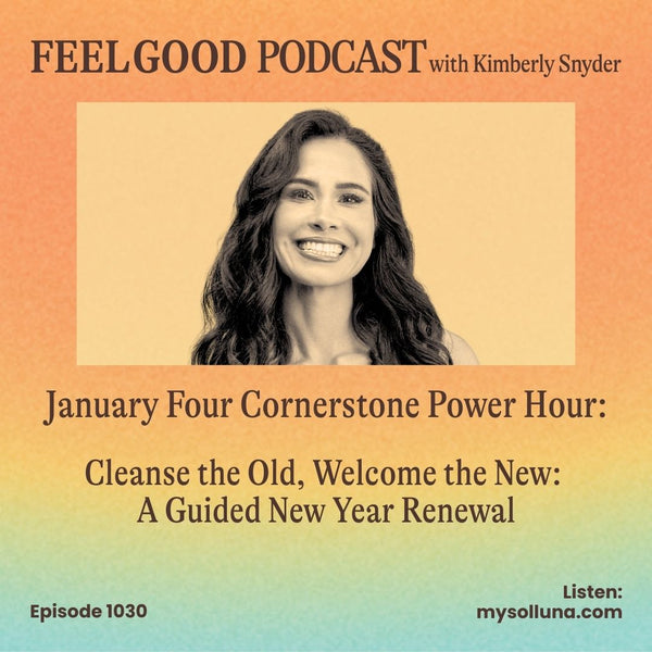 January Four Cornerstone Power Hour: Cleanse the Old, Welcome the New: A guided New Year Renewal