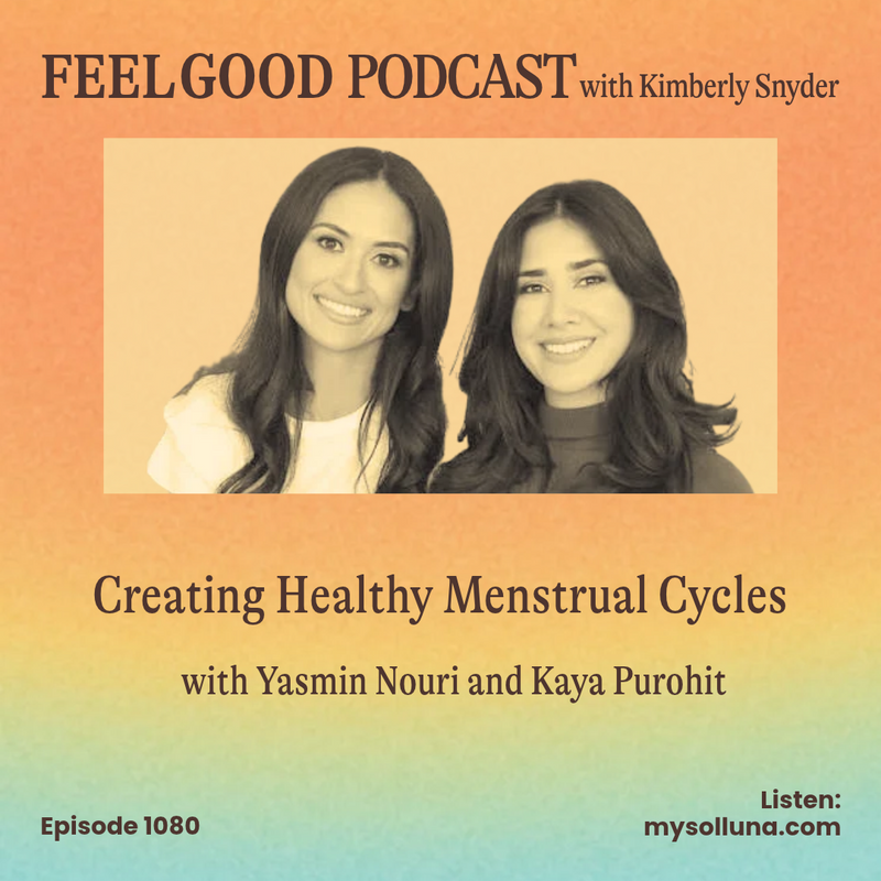 Ep. 1080 | Creating Healthy Menstrual Cycles with Yasmin Nouri and Kaya Purohit