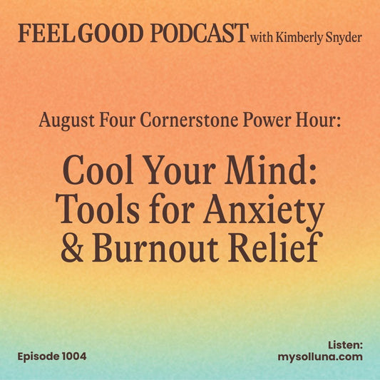 Ep. 1004 | Four Cornerstone Power Hour: Cool Your Mind: Tools for Anxiety & Burnout Relief