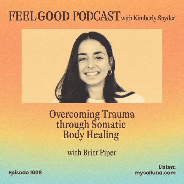 Overcoming Trauma through Somatic Body Healing with Britt Piper [Episode 1008]
