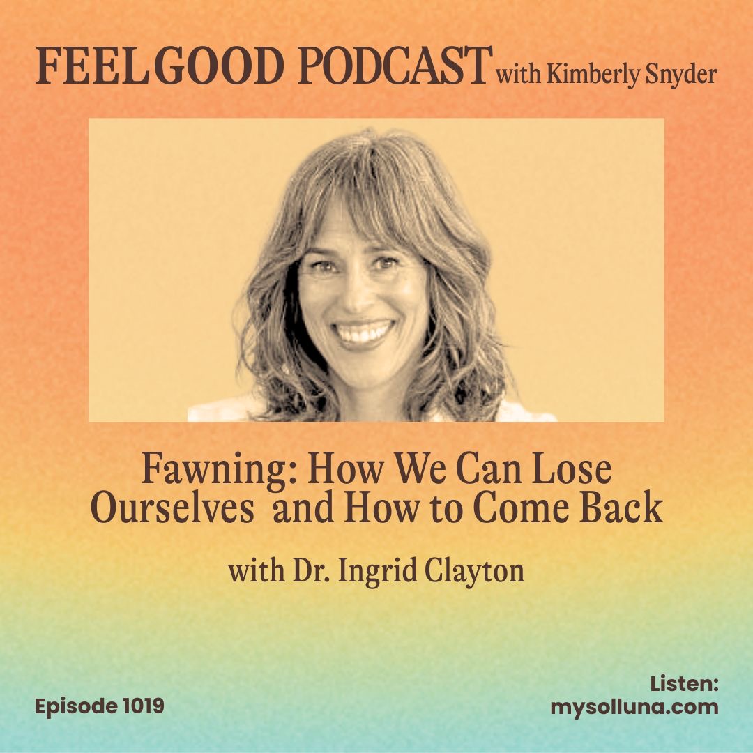 Fawning: How We Can Lose Ourselves and How to Come Back with Dr. Ingrid Clayton [Episode #1018]