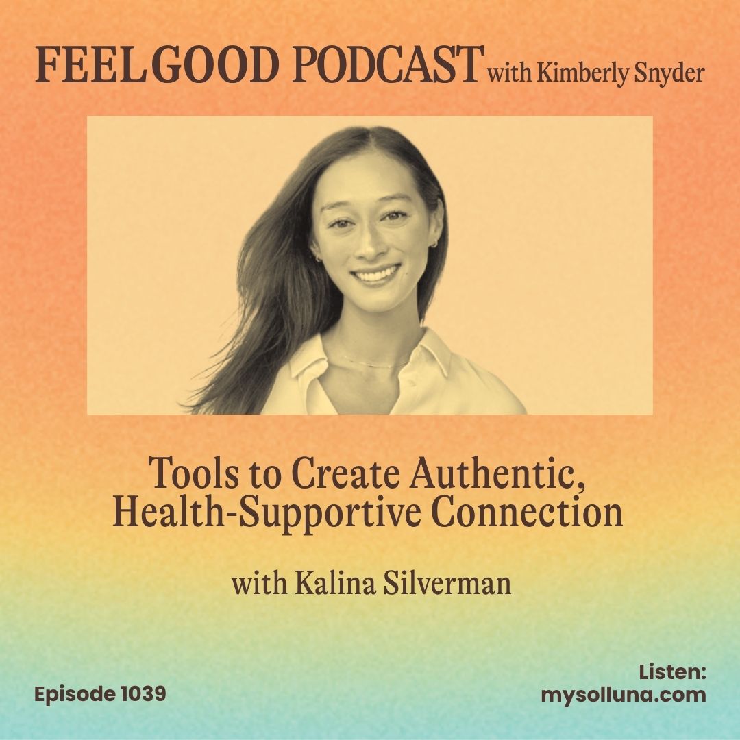 Feel Good Podcast episode artwork featuring Kimberly Snyder and guest Kalina Silverman, discussing authentic, health-supportive connection, Episode 1039.