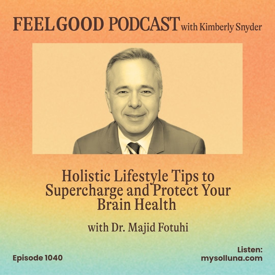 Feel Good Podcast episode artwork featuring Kimberly Snyder and guest Dr. Majid Fotuhi, discussing holistic lifestyle tips for brain health, Episode 1040.