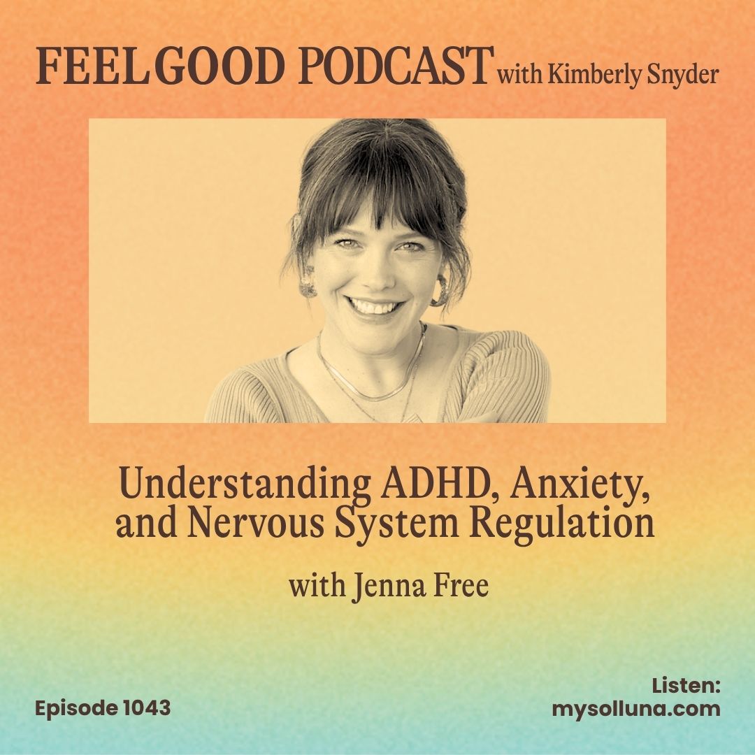 Feel Good Podcast episode artwork featuring Kimberly Snyder and guest Jenna Free, discussing ADHD, nervous system regulation, and practical strategies, Episode 1043.
