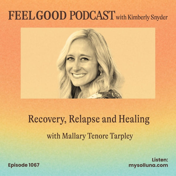 Ep. 1067 | Recovery, Relapse and Healing with Mallary Tenore Tarpley