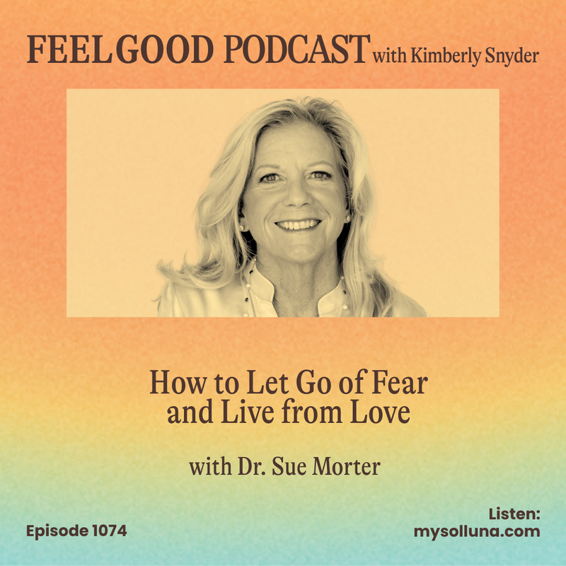 Ep. 1074 | How to Let Go of Fear and Live from Love with Dr. Sue Morter
