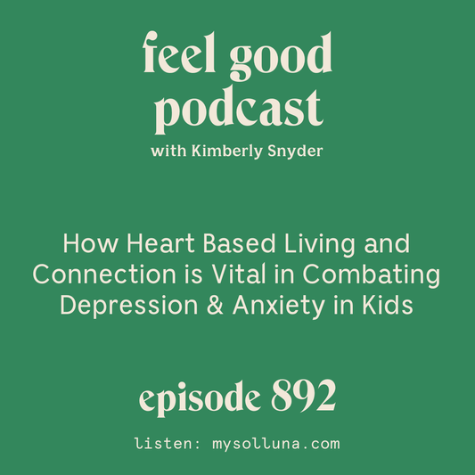 How Heart Based Living and Connection is Vital in Combating Depression & Anxiety in Kids. [Ep. 892]