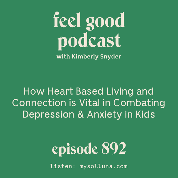 How Heart Based Living and Connection is Vital in Combating Depression & Anxiety in Kids. [Episode 892]