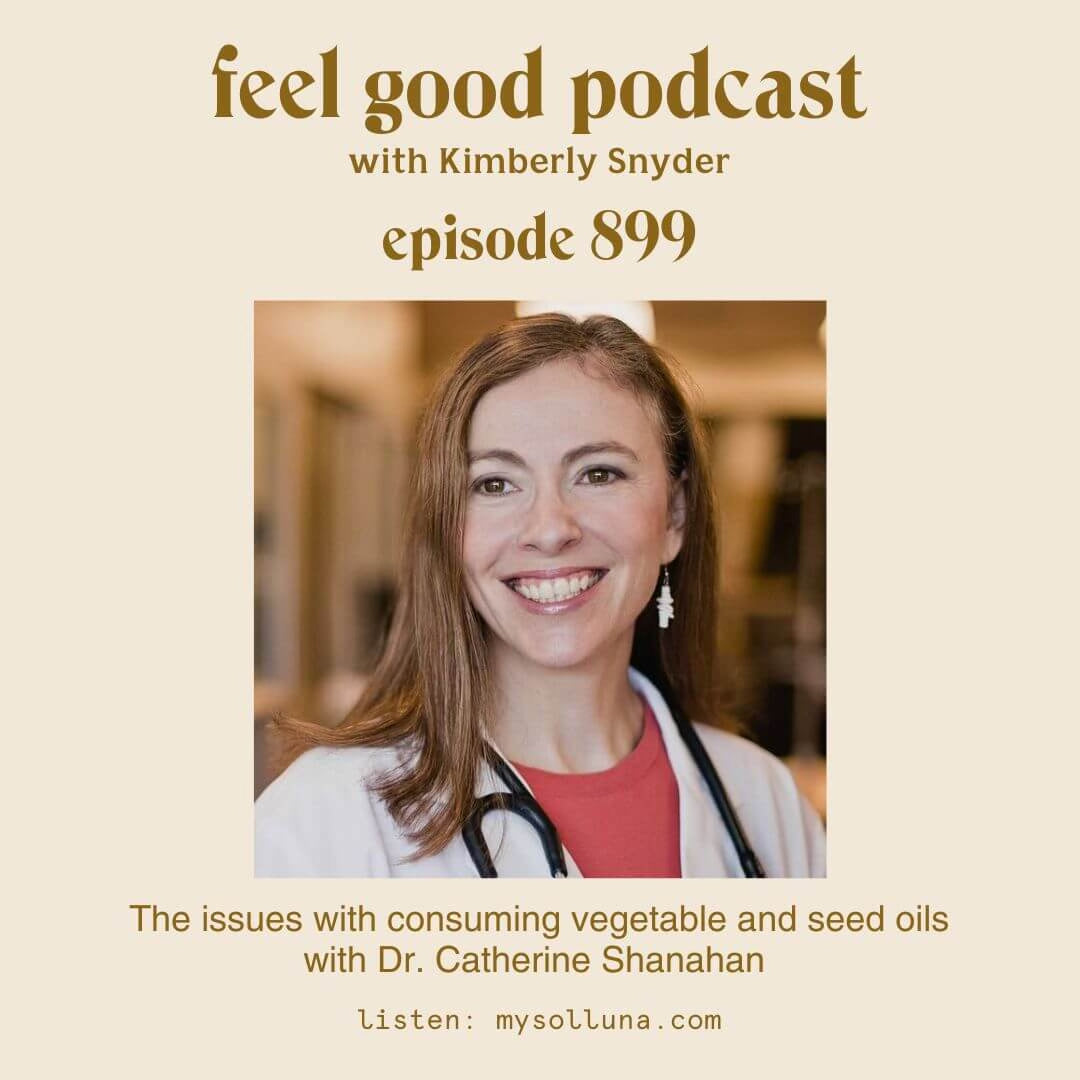 The issues with consuming vegetable and seed oils with Dr. Catherine Shanahan [Episode #899]