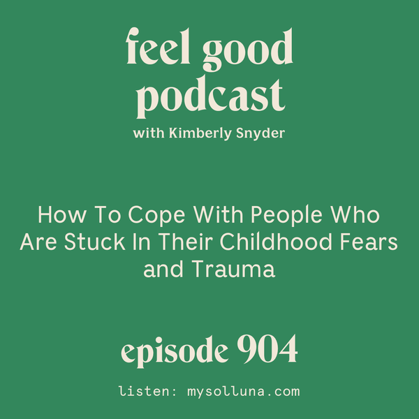 How To Cope With People Who Are Stuck In Their Childhood Fears And Trauma [Episode 904]