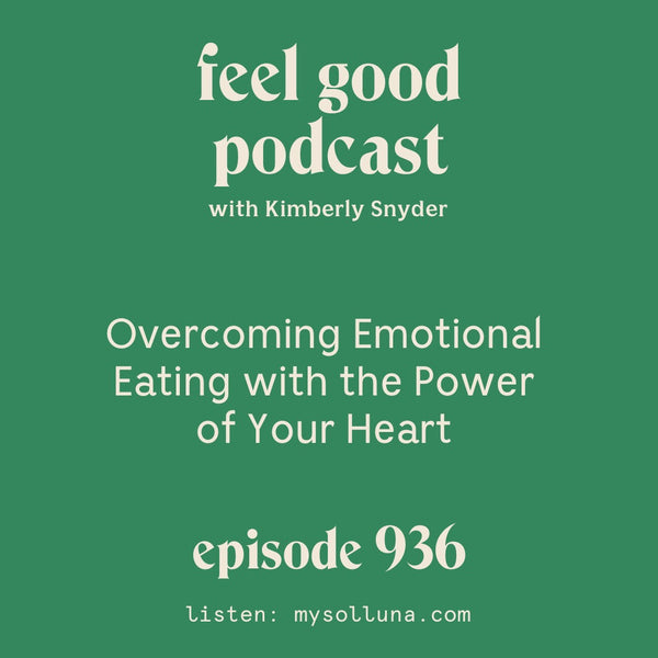 Overcoming Emotional Eating with the Power of Your Heart [Episode 936]
