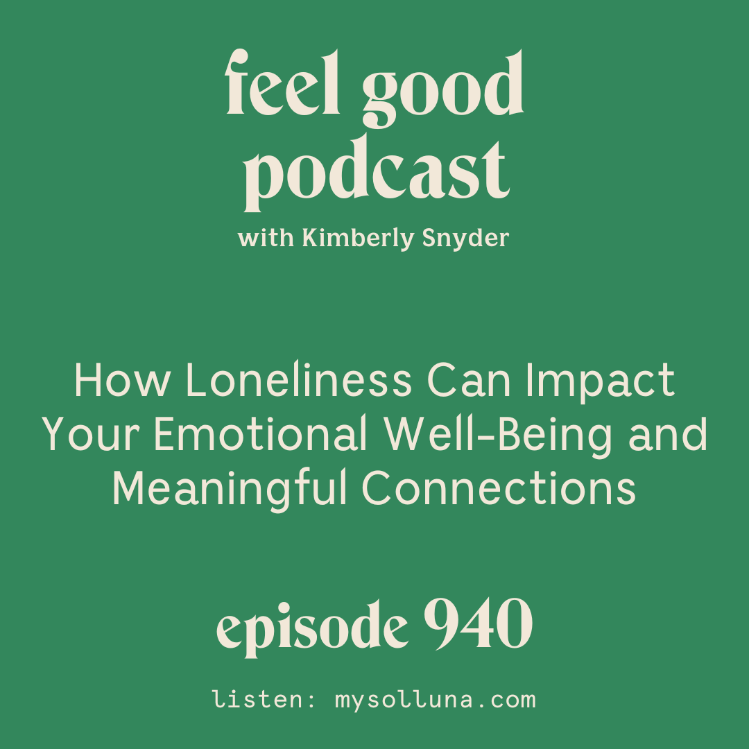How Loneliness Can Impact Your Emotional Well-Being and Meaningful Connections [Episode 940]