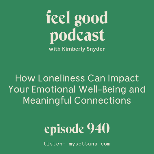 How Loneliness Can Impact Your Emotional Well-Being and Meaningful Connections [Episode 940]