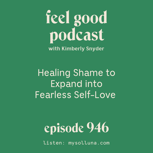 Healing Shame to Expand into Fearless Self-Love [Episode 946]