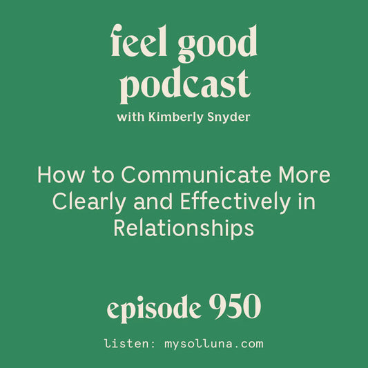 How to Communicate More Clearly and Effectively in Relationships [Ep. #950]