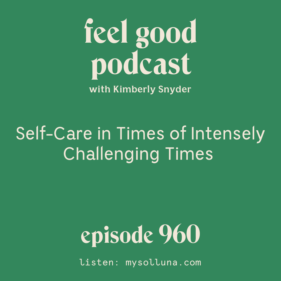 Self-Care in Times of Intensely Challenging Times [Episode #960]