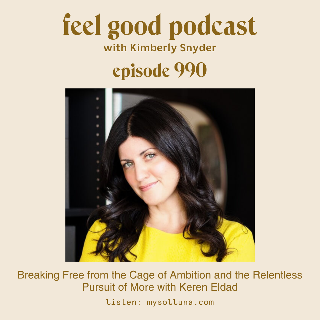 Breaking Free from the Cage of Ambition and the Relentless Pursuit of More with Keren Eldad [Episode #990]