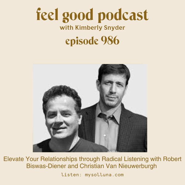Elevate Your Relationships through Radical Listening with Robert Biswas-Diener and Christian Van Nieuwerburgh [Episode #986]