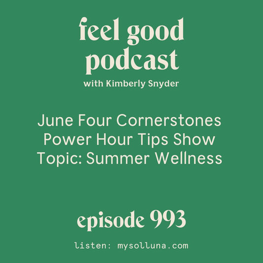 June Solluna Four Cornerstones Power Hour Tips Show: Summer Wellness [Episode #993]