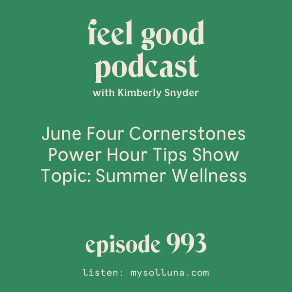 June Solluna Four Cornerstones Power Hour Tips Show: Summer Wellness [Episode #993]