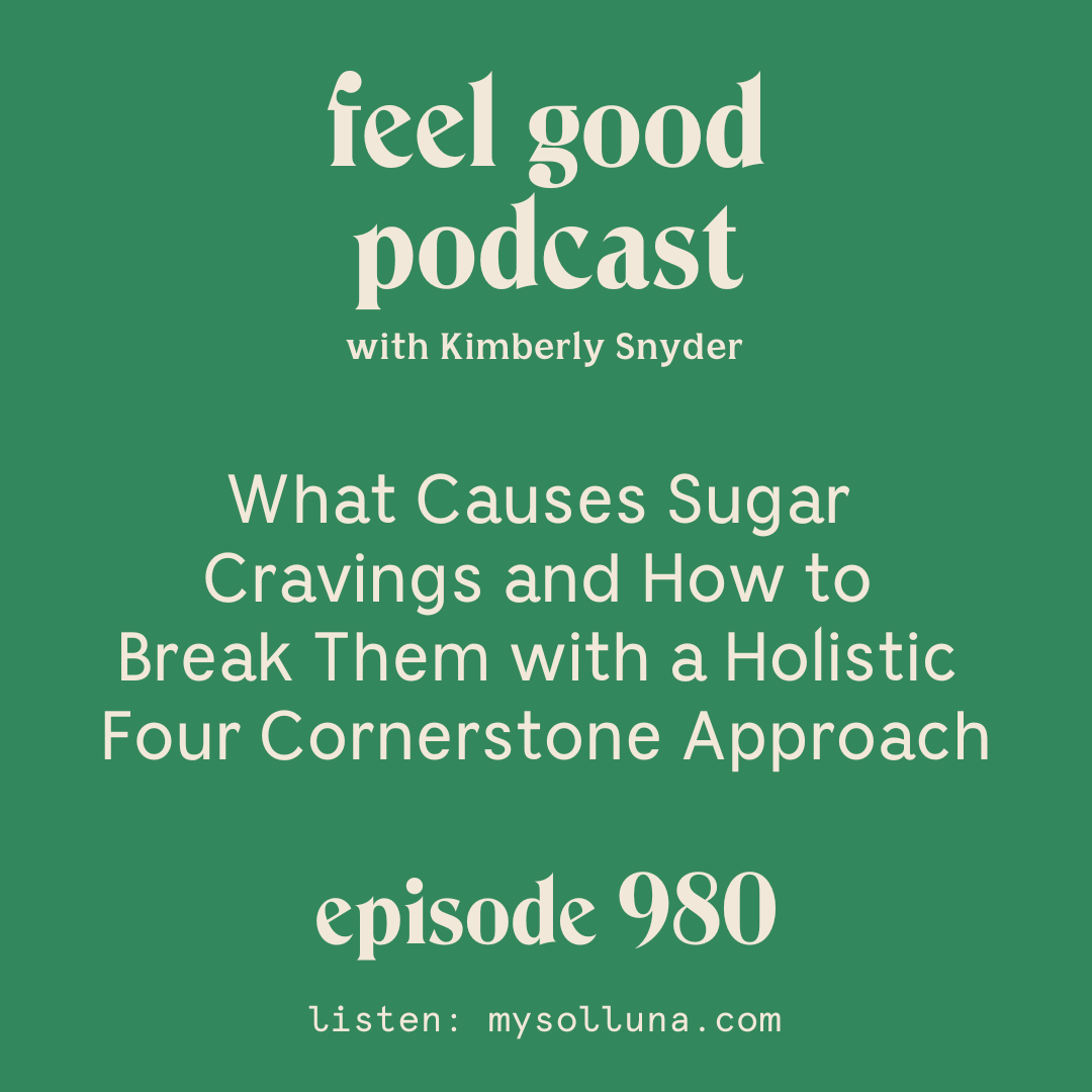 What Causes Sugar Cravings and How to Break Them with a Holistic Four Cornerstone Approach [Episode 980]