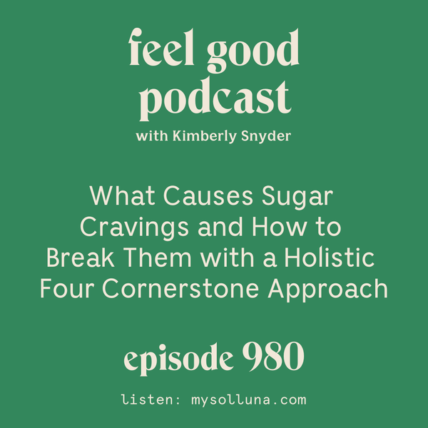 What Causes Sugar Cravings and How to Break Them with a Holistic Four Cornerstone Approach [Episode 980]