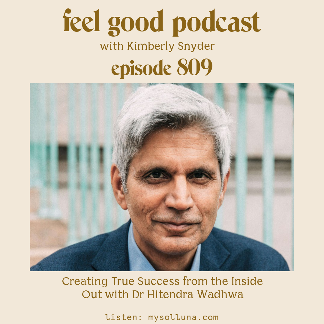 Dr Hitendra Wadhwa [Podcast #809] Blog Graphic for Creating True Success from the Inside Out with Dr Hitendra Wadhwa with Kimberly Snyder.