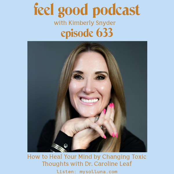 How to Heal Your Mind by Changing Toxic Thoughts with Dr. Caroline Leaf [Episode #633]