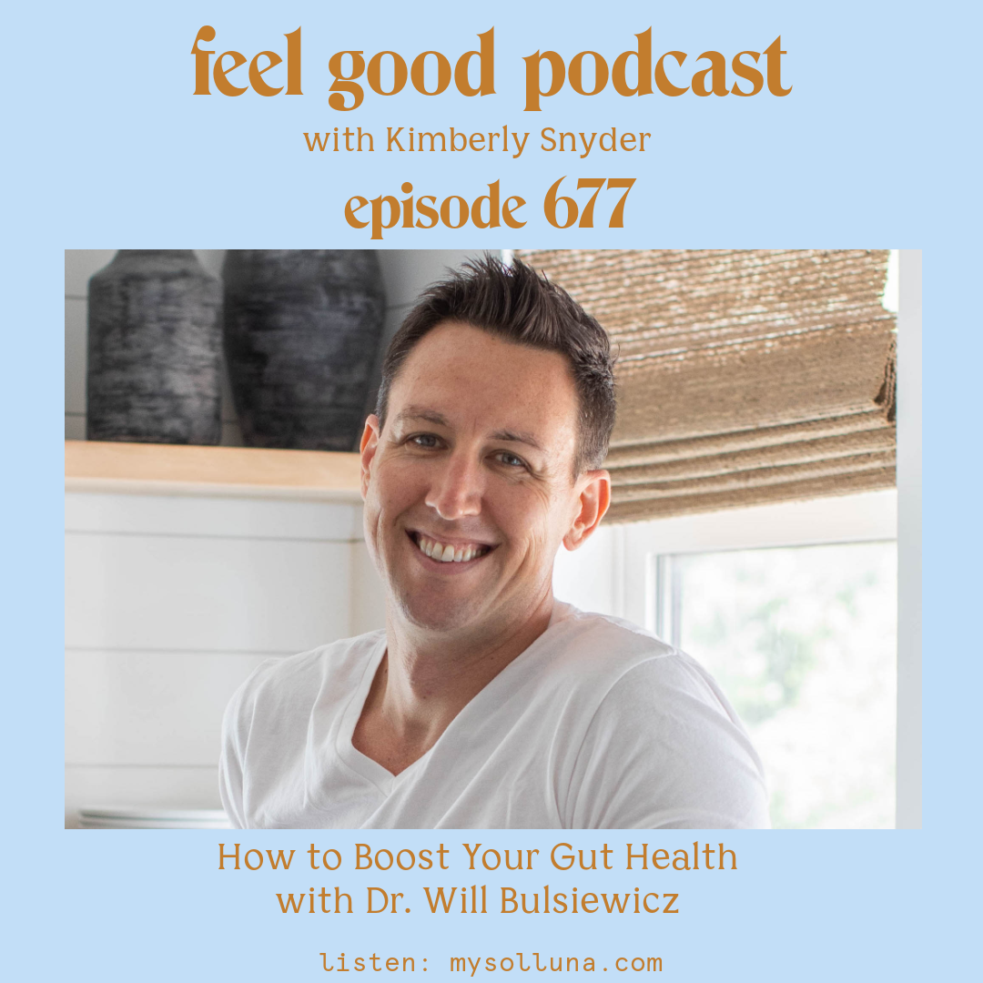 Dr. Will Bulsiewicz[Podcast #677] Blog Graphic for How to Boost Your Gut Health with Dr. Will Bulsiewicz on the Feel Good Podcast with Kimberly Snyder.