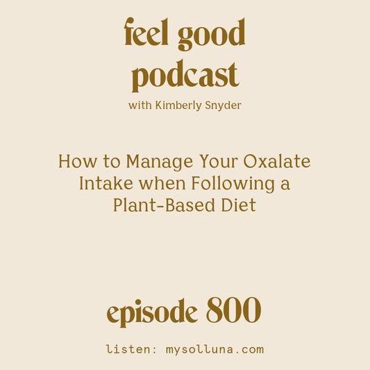 [Episode #800] Blog Graphic for How to Manage Your Oxalate Intake when Following a Plant-Based Diet with Kimberly Snyder.