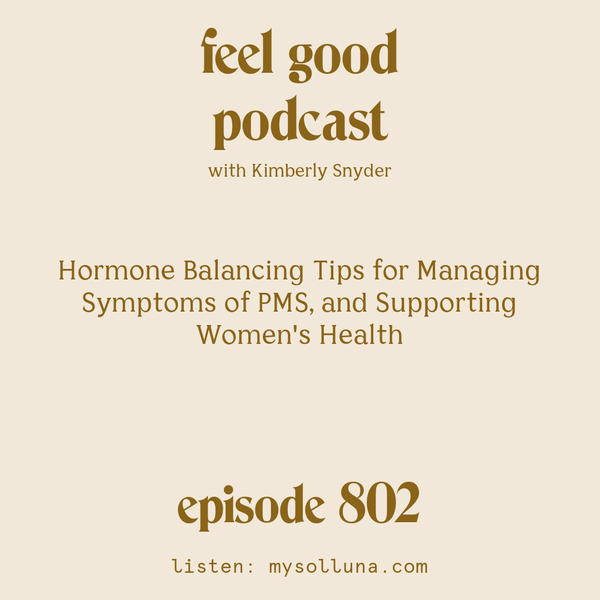 Hormone Balancing Tips for Managing Symptoms of PMS, and Supporting Women's Health [Episode #802]