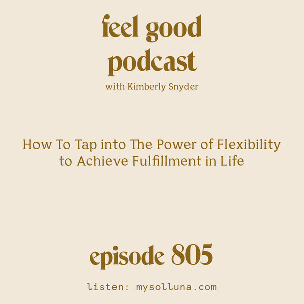 How To Tap into The Power of Flexibility to Achieve Fulfillment in Life [Episode #805]