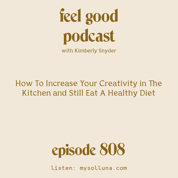 How To Increase Your Creativity in The Kitchen and Still Eat A Healthy Diet [Episode #808]