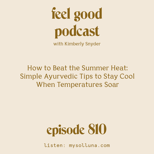[Episode #810] Blog Graphic for How to Beat the Summer Heat Simple Ayurvedic Tips to Stay Cool When Temperatures Soar with Kimberly Snyder.