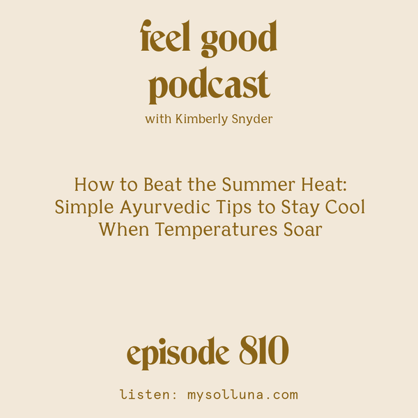 How to Beat the Summer Heat: Simple Ayurvedic Tips to Stay Cool When Temperatures Soar [Episode #810]