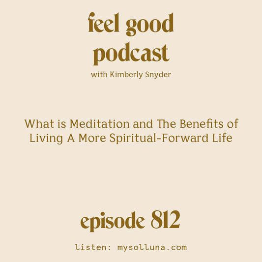 [Episode #812] Blog Graphic for What is Meditation and The Benefits of Living A More Spiritual-Forward Life with Kimberly Snyder.