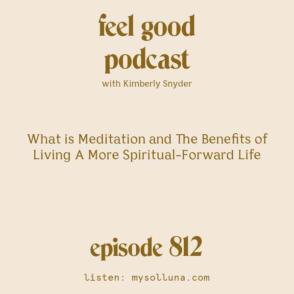 What is Meditation and the Benefits of Living A More Spiritual-Forward Life [Episode #812]
