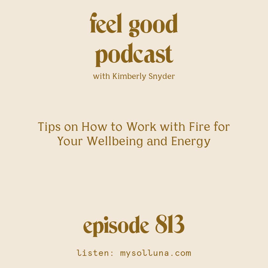 [Episode #813] Blog Graphic for Tips on How to Work with Fire for Your Wellbeing and Energy with Kimberly Snyder.