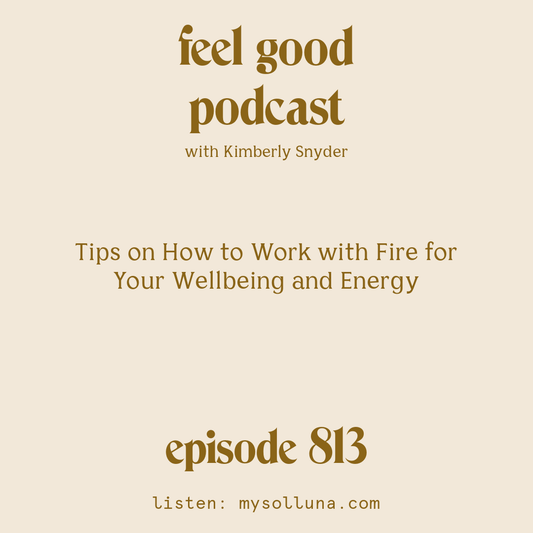 [Episode #813] Blog Graphic for Tips on How to Work with Fire for Your Wellbeing and Energy with Kimberly Snyder.
