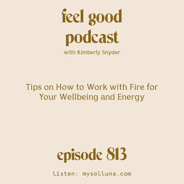 Tips on How to Work with Fire for Your Wellbeing and Energy [Episode #813]