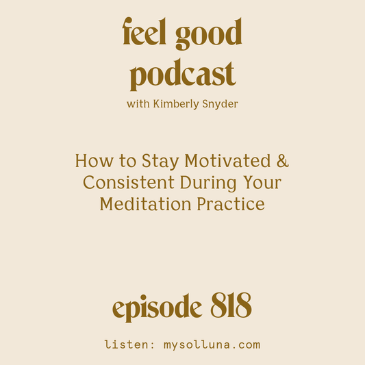 [Episode #818] Blog Graphic for How to Stay Motivated and Consistent During Your Meditation Practice with Kimberly Snyder.