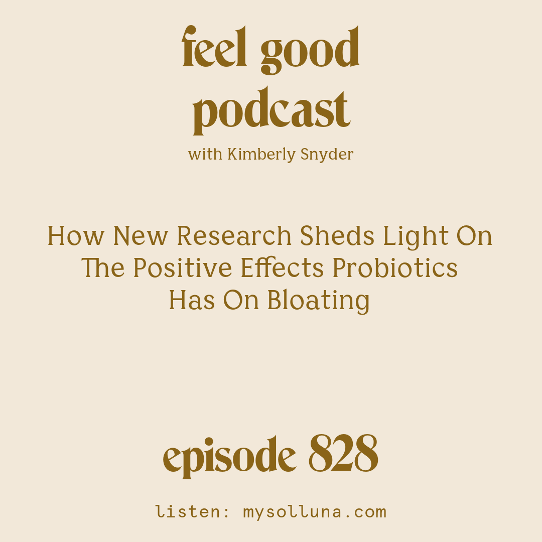 [Episode #828] Blog Graphic for How New Research Sheds Light On The Positive Effects Probiotics Has On Bloating with Kimberly Snyder.