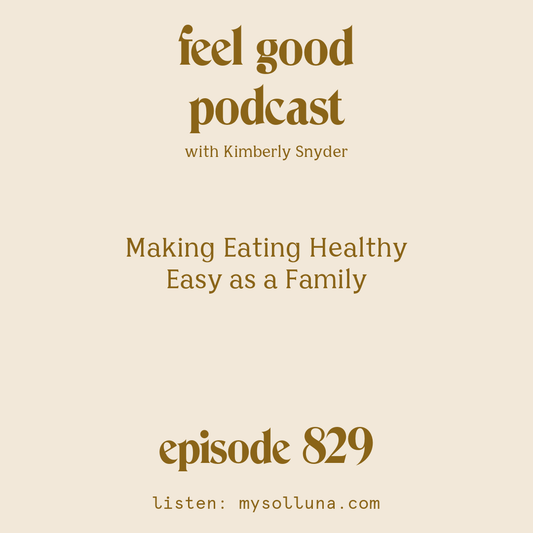 [Episode #829] Blog Graphic for Making Eating Healthy Easy as a Family with Kimberly Snyder.