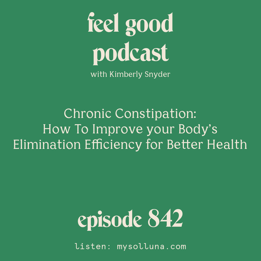 [Episode #842] Blog Graphic for Chronic Constipation How To Improve your Body’s Elimination Efficiency for Better Health with Kimberly Snyder. copy