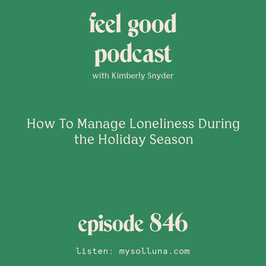 [Episode #846] Blog Graphic for How To Manage Loneliness During the Holiday Season with Kimberly Snyder.