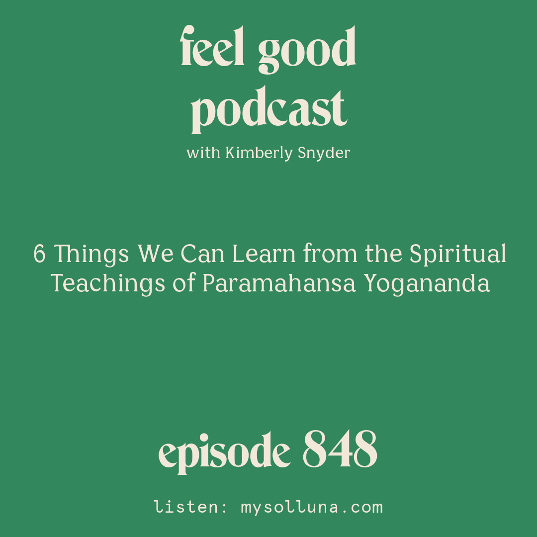 [Episode #848] Blog Graphic for 6 Things We Can Learn from the Spiritual Teachings of Paramahansa Yogananda with Kimberly Snyder.
