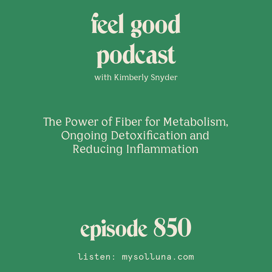 [Episode #850] Blog Graphic for The Power of Fiber for Metabolism, Ongoing Detoxification and Reducing Inflammation with Kimberly Snyder.