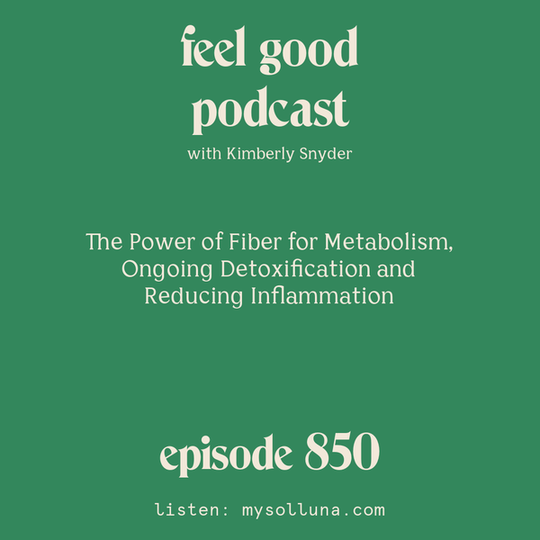 The Power of Fiber for Metabolism, Ongoing Detoxification and Reducing Inflammation [Episode #850]