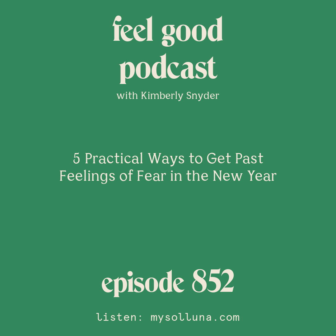 [Episode #852] Blog Graphic for 5 Practical Ways to Get Past Feelings of Fear in the New Year with Kimberly Snyder.